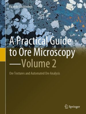 A Practical Guide to Ore Microscopy―Volume 2: Ore Textures and Automated Ore Analysis